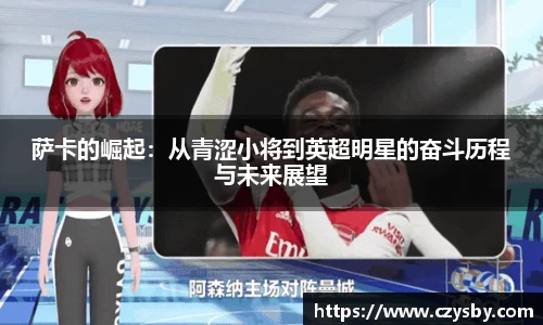 萨卡的崛起：从青涩小将到英超明星的奋斗历程与未来展望